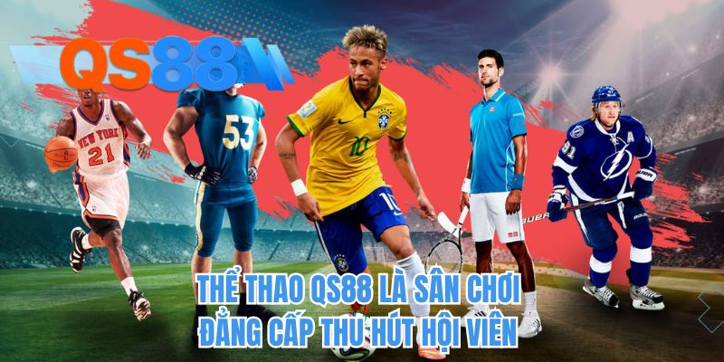 Thể thao QS88 là sân chơi đẳng cấp thu hút hội viên
